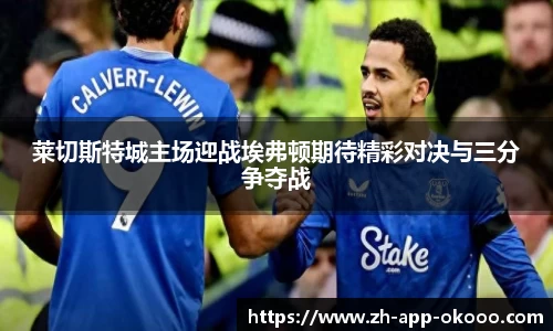 莱切斯特城主场迎战埃弗顿期待精彩对决与三分争夺战